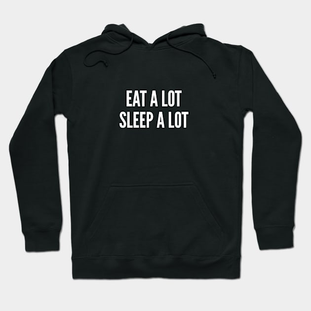 Cute - Eat A Lot Sleep A Lot - Funny Slogan Cute Statement Silly Hoodie by sillyslogans